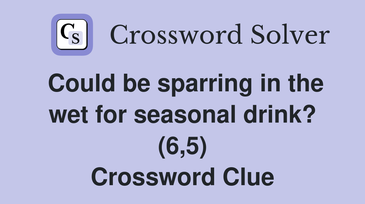 Could be sparring in the wet for seasonal drink? (6,5) Crossword Clue